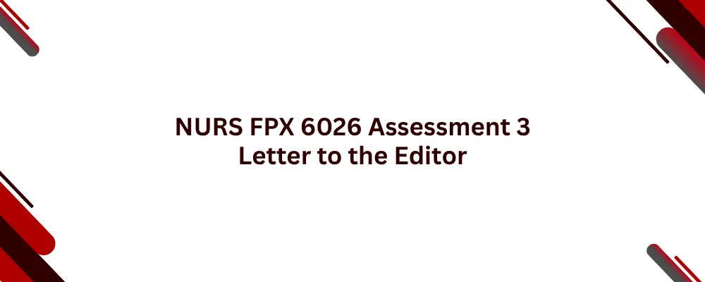NURS FPX 6026 Assessment 3 Letter to the Editor
