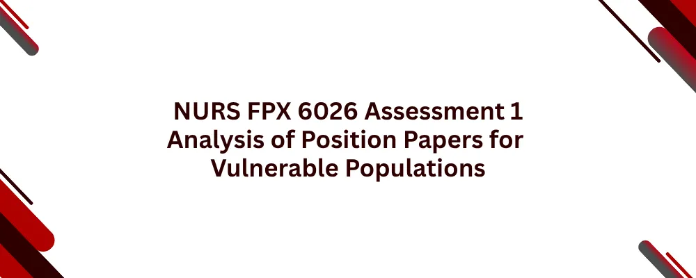 NURS FPX 6026 Assessment 1 Analysis of Position Papers for Vulnerable Populations